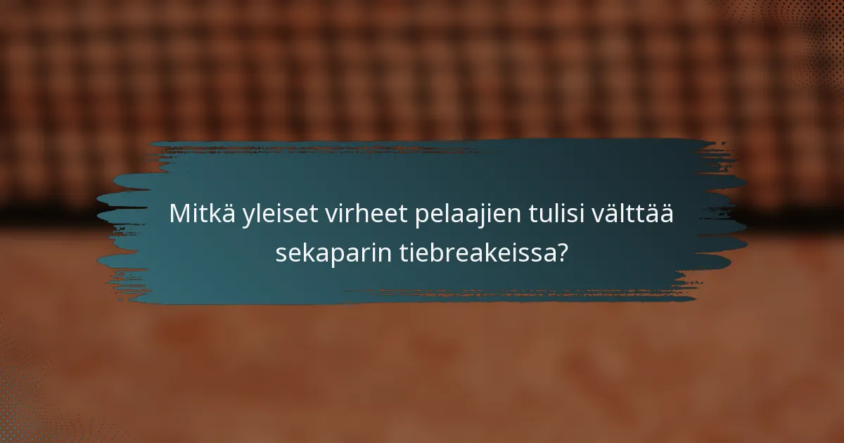 Mitkä yleiset virheet pelaajien tulisi välttää sekaparin tiebreakeissa?