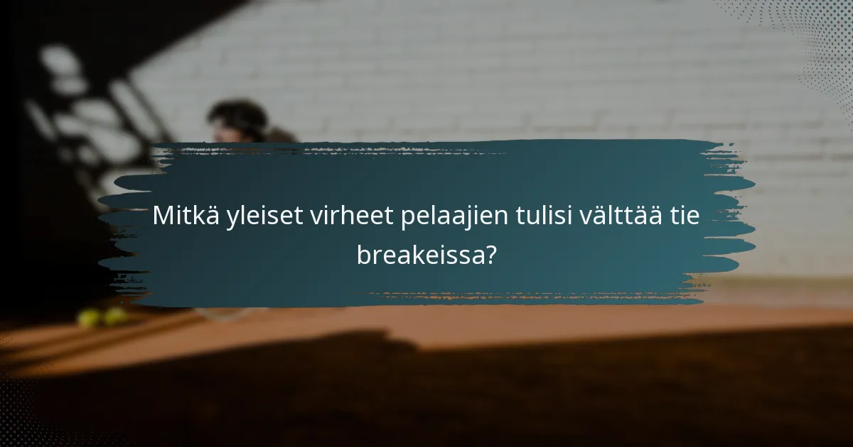 Mitkä yleiset virheet pelaajien tulisi välttää tie breakeissa?